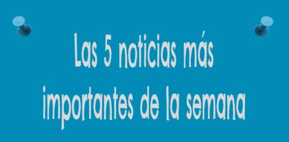 Las noticias más destacadas de la semana